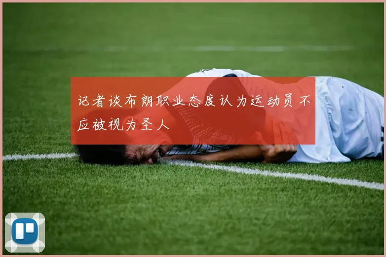 记者谈布朗职业态度认为运动员不应被视为圣人